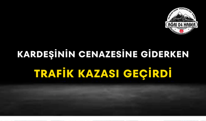 Kardeşinin Cenazesine Giderken Trafik Kazası Geçirdi