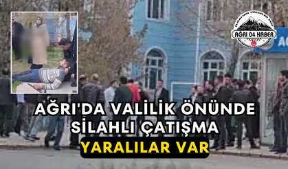 Ağrı'da Valilik Önünde Silahlı Çatışma Yaralılar Var