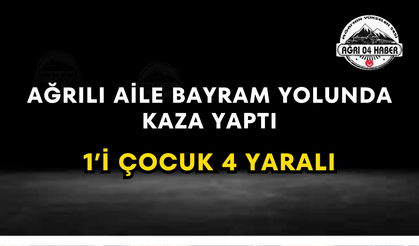 Ağrılı Aile Bayram Yolunda Kaza Yaptı 1'i Çocuk 4 Yaralı
