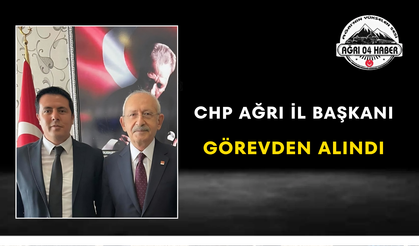 CHP Ağrı İl Başkanı Görevden Alındı