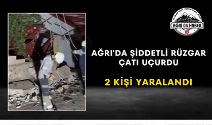 Ağrı'da Şiddetli Rüzgar Çatı Uçurdu 2 Kişi Yaralandı