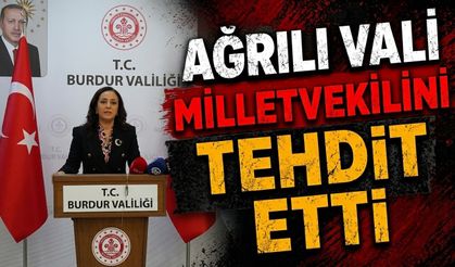 Ağrılı Vali Milletvekilini Tehdit Etti