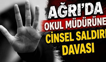 Ağrı’da Okul Müdürüne Cinsel Saldırı Davası