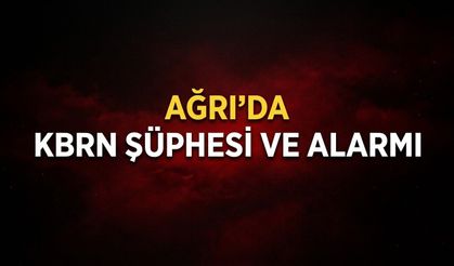 Ağrı’da KBRN Şüphesi Ve Alarmı