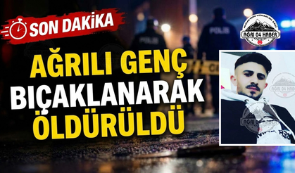 Ağrılı Genç Bıçaklanarak Öldürüldü