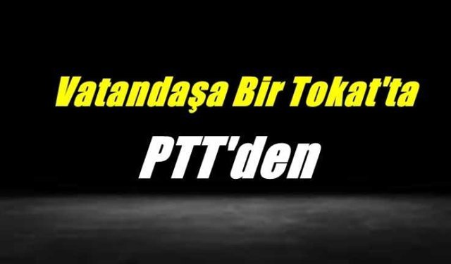 Vatandaşa bir tokatta PTT'den
