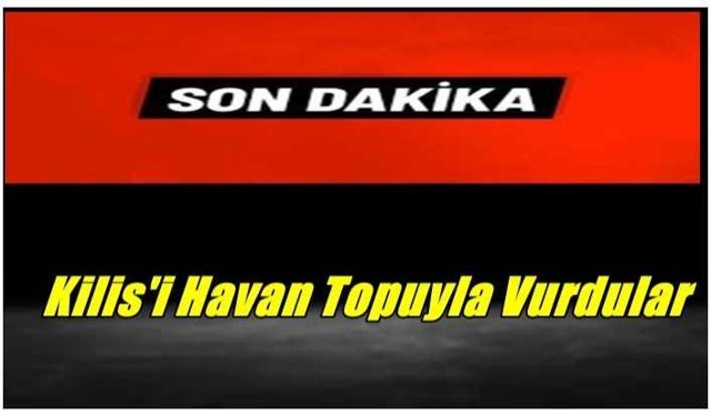 Kilis'i Havan Topuyla Vurdular