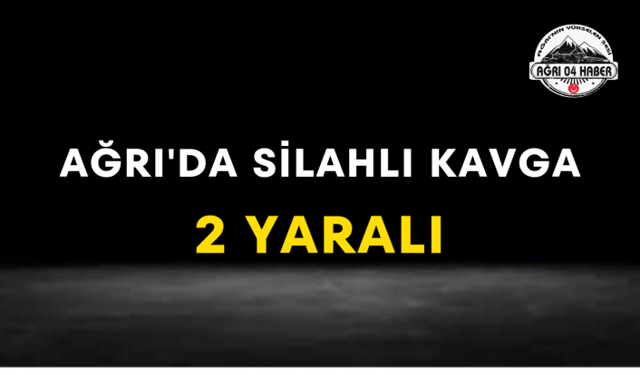 Ağrı'da Silahlı Kavga 2 Yaralı