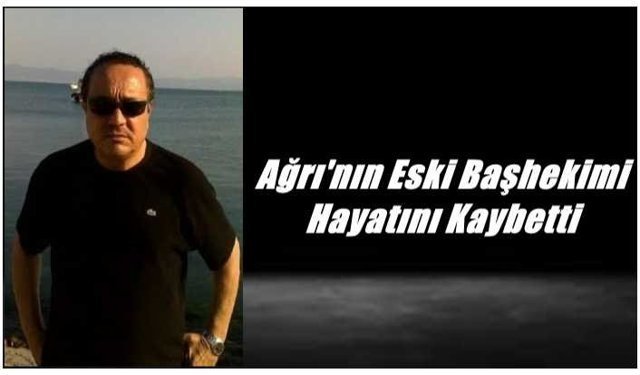 Ağrı'nın Eski Başhekimi Hayatını Kaybetti