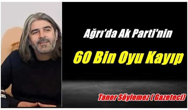 Ağrı’da Ak Parti'nin 60 bin oyu kayıp