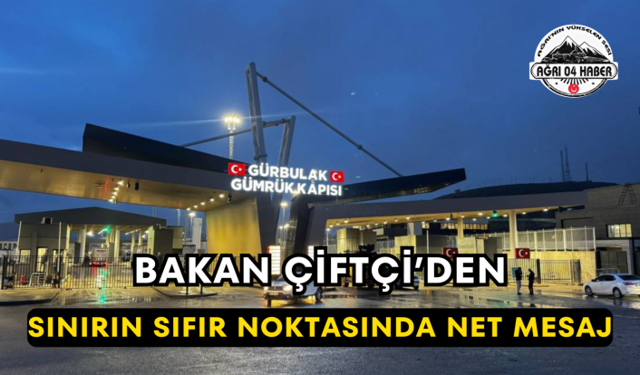 Bakan Çiftçi’den Sınırın Sıfır Noktasında Net Mesaj