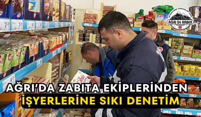 Ağrı'da Zabıta Ekiplerinden İşyerlerine Sıkı Denetim
