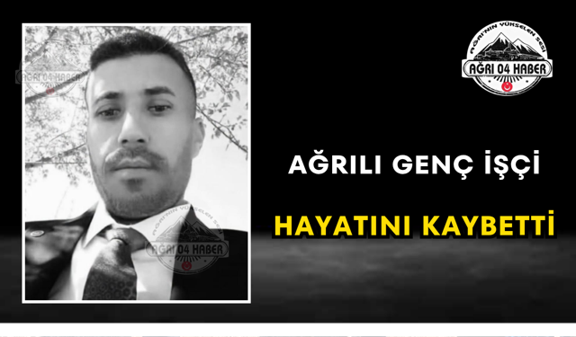 Ağrılı Genç İşçi Hayatını Kaybetti