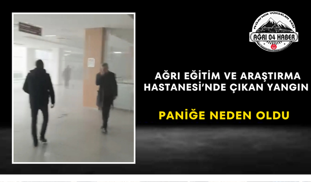 Ağrı Eğitim ve Araştırma Hastanesi’nde Çıkan Yangın Paniğe Neden Oldu