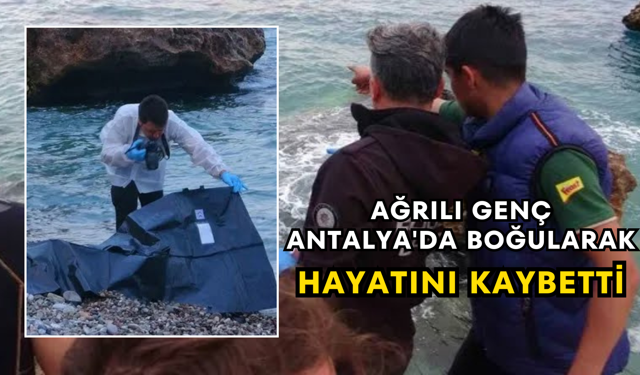 Ağrılı Genç Antalya'da Boğularak Hayatını Kaybetti