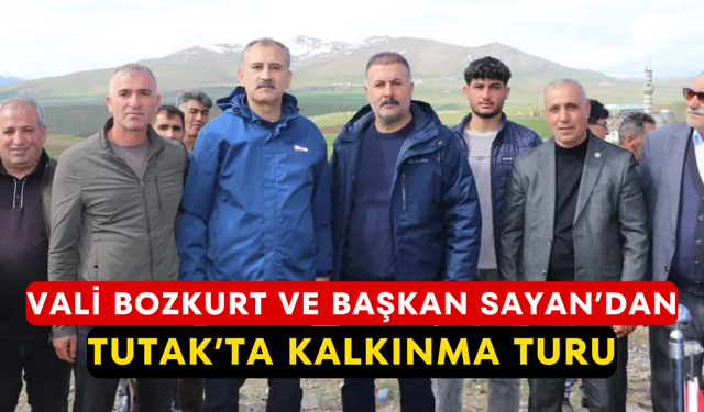 Vali Bozkurt ve Başkan Sayan’dan Tutak’ta Kalkınma Turu