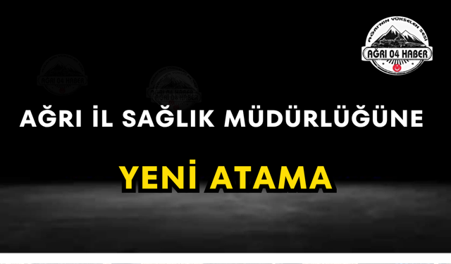 Ağrı İl Sağlık Müdürlüğüne Yeni Atama