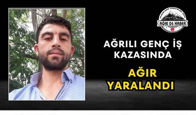 Ağrılı Genç İş Kazasında Ağır Yaralandı