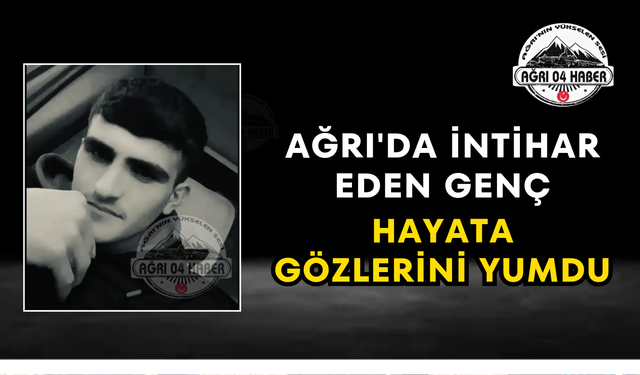 Ağrı'da İntihar Eden Genç Hayata Gözlerini Yumdu