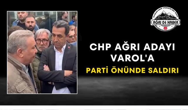 Chp Ağrı Adayı Varol'a Parti Önünde Saldırı