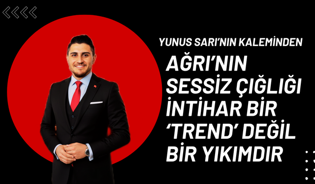 Ağrı’nın Sessiz Çığlığı İntihar Bir ‘Trend’ Değil Bir Yıkımdır