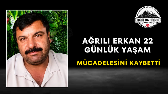 Ağrılı Erkan 22 Günlük Yaşam Mücadelesini Kaybetti