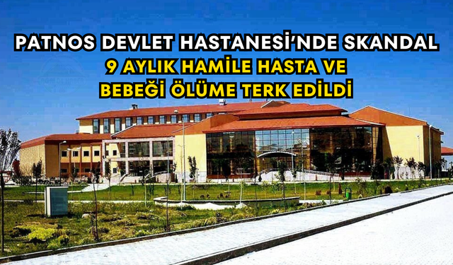 Patnos Devlet Hastanesi’nde Skandal 9 Aylık Hamile Hasta Ve Bebeği Ölüme Terk Edildi