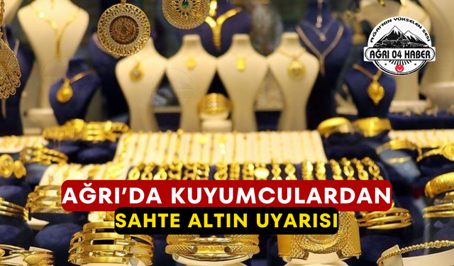 Ağrı’da Kuyumculardan Sahte Altın Uyarısı