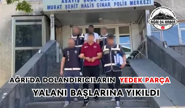Ağrı'da Dolandırıcıların Yedek Parça Yalanı Başlarına Yıkıldı
