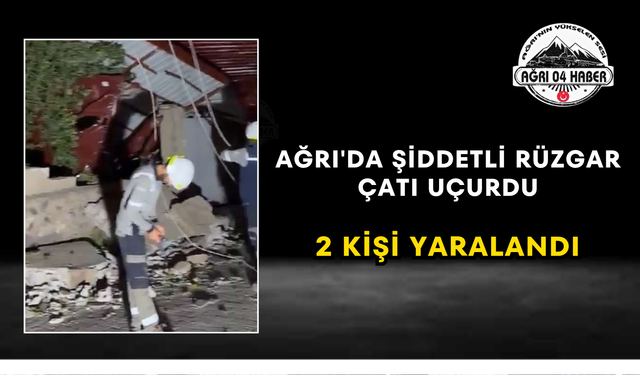 Ağrı'da Şiddetli Rüzgar Çatı Uçurdu 2 Kişi Yaralandı