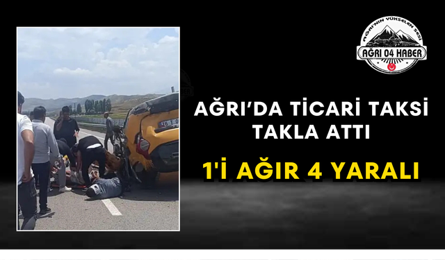 Ağrı’da Ticari Taksi Takla Attı 1'i Ağır 4 Yaralı