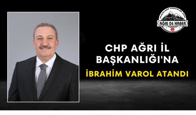 CHP Ağrı İl Başkanlığı'na İbrahim Varol Atandı