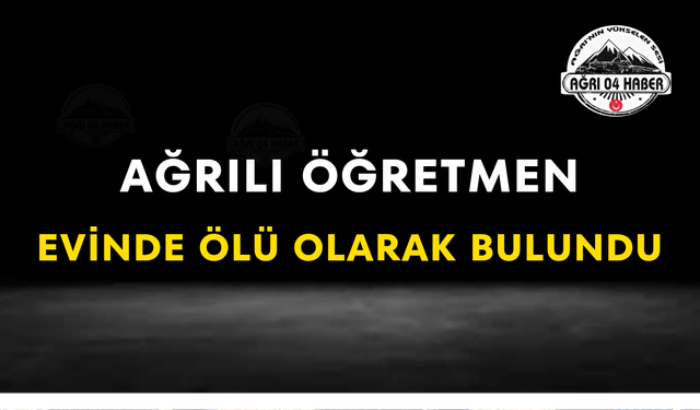 Ağrılı Öğretmen Evinde Ölü Olarak Bulundu