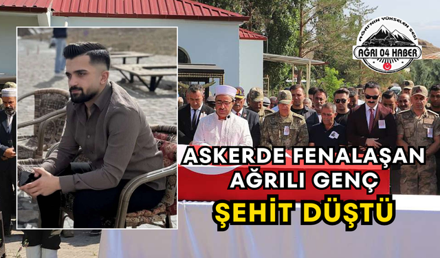 Askerde Fenalaşan Ağrılı Genç Şehit Düştü