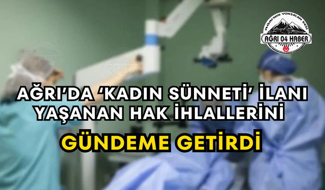 Ağrı’da ‘Kadın Sünneti’ İlanı Yaşanan Hak İhlallerini Gündeme Getirdi