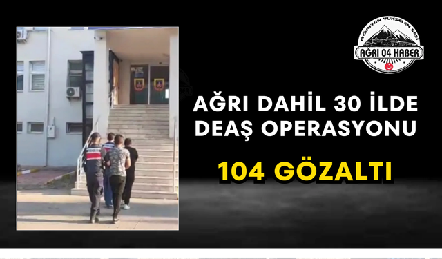 Ağrı Dahil 30 İlde DEAŞ Operasyonu 104 Gözaltı