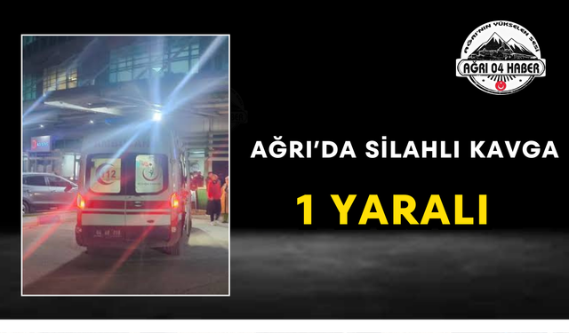 Ağrı’da Silahlı Kavga 1 Yaralı
