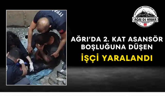 Ağrı’da 2. Kat Asansör Boşluğuna Düşen İşçi YaralandI