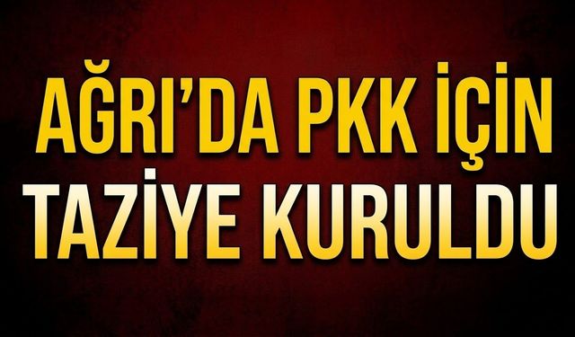Ağrı’da PKK İçin Taziye Kuruldu