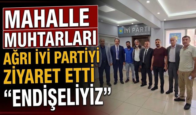 Mahalle Muhtarları Ağrı İyi Partiyi Ziyaret Etti ''ENDİŞELİYİZ''