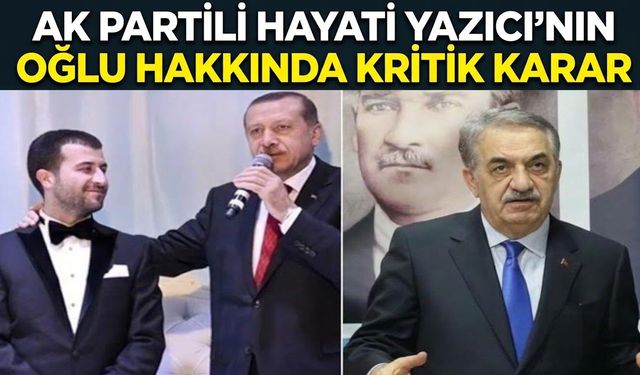 AK Partili Hayati Yazıcı’nın Oğlu Hakkında Kritik Karar