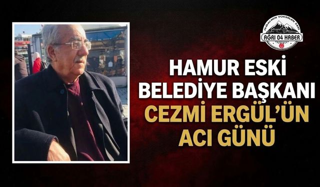 Hamur Eski Belediye Başkanı Cezmi Ergül’ün Acı Günü