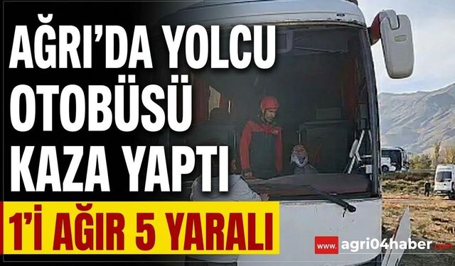 Ağrı’da Yolcu Otobüsü Kaza Yaptı 1’i Ağır, 5 Yaralı