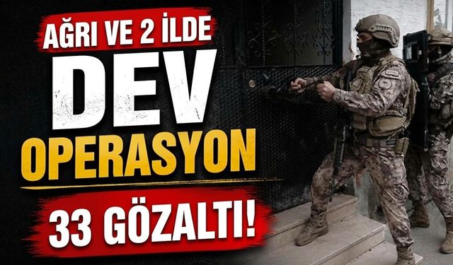 Ağrı ve 2 İlde Dev Operasyon 33 Gözaltı