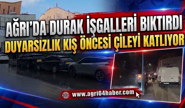 Ağrı’da Durak İşgalleri Bıktırdı Duyarsızlık Kış Öncesi Çileyi Katlıyor