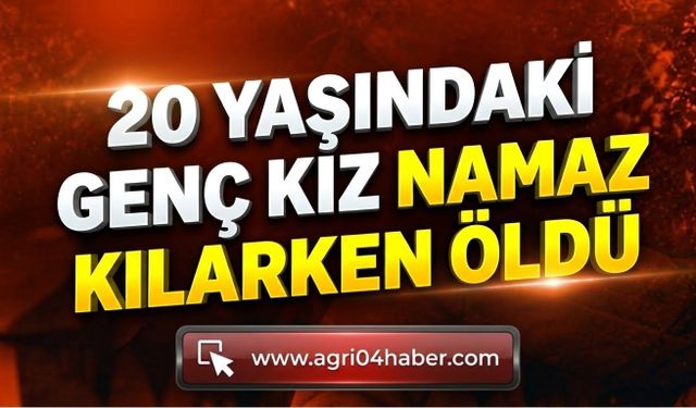 20 Yaşındaki Genç Kız Namaz Kılarken Öldü