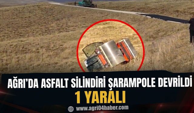 Ağrı’da Asfalt Silindiri Şarampole Devrildi 1 Yaralı