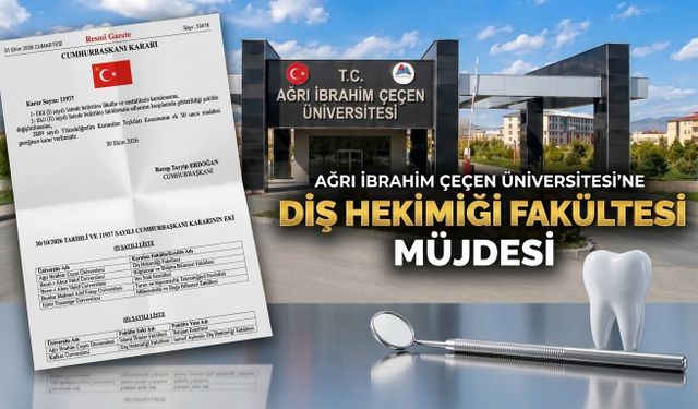Ağrı İbrahim Çeçen Üniversitesi’ne Diş Hekimliği Fakültesi Müjdesi