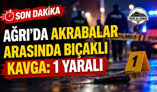 Ağrı'da Akrabalar Arasında Bıçaklı Kavga 1 Yaralı