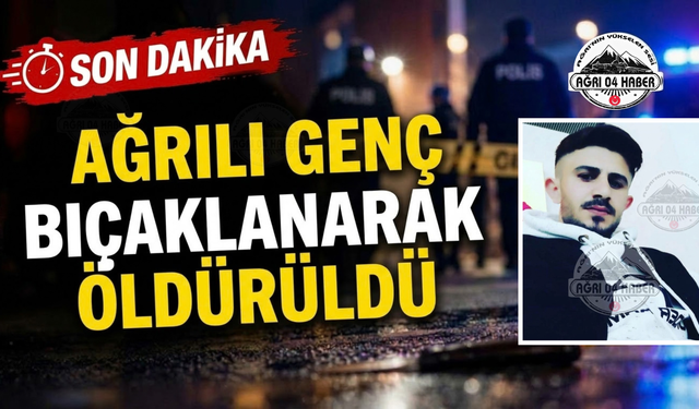 Ağrılı Genç Bıçaklanarak Öldürüldü